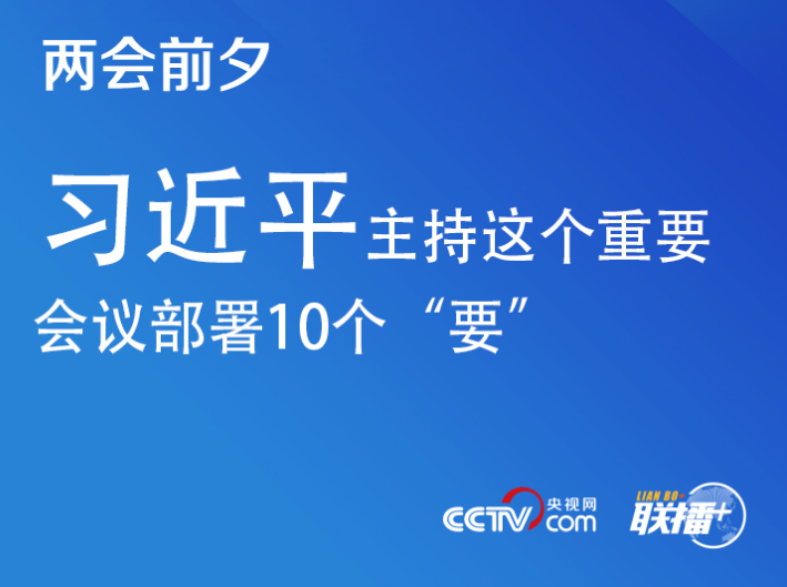 聯(lián)播+｜兩會前夕 習近平主持這個重要會議部署10個“要”