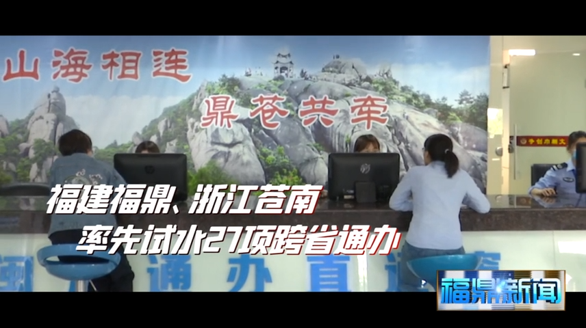 【短視頻】--福建福鼎和浙江蒼南率先試水27項業(yè)務跨省通辦