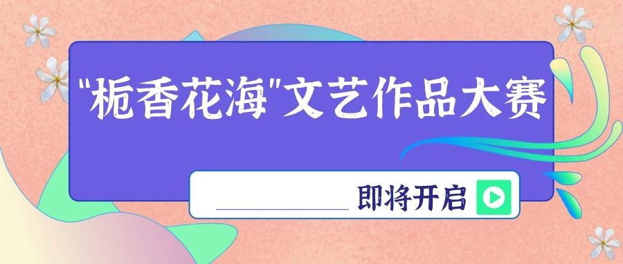 亮出你的才華，豐富獎(jiǎng)品拿回家！“梔香花?！蔽乃囎髌反筚惣磳㈤_啟