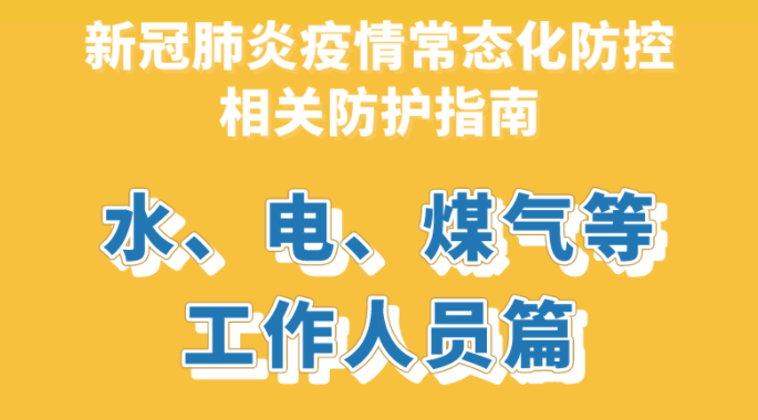 新冠肺炎疫情常態(tài)化防控防護(hù)指南之水、電、煤氣等工作人員篇