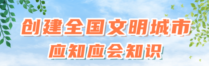 知識(shí)窗（五）創(chuàng)建全國文明城市對市民公共場所行為有什么要求？